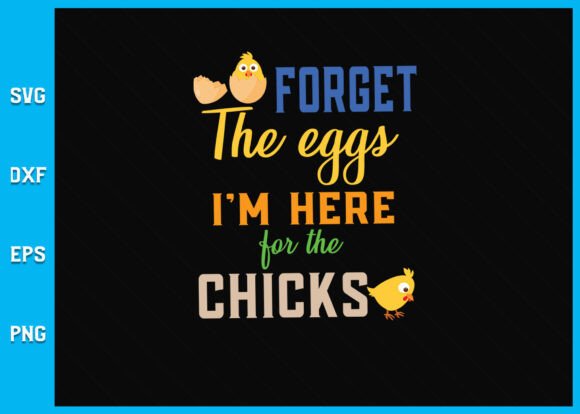 Forget the Eggs I’m Here for Chicks SVG